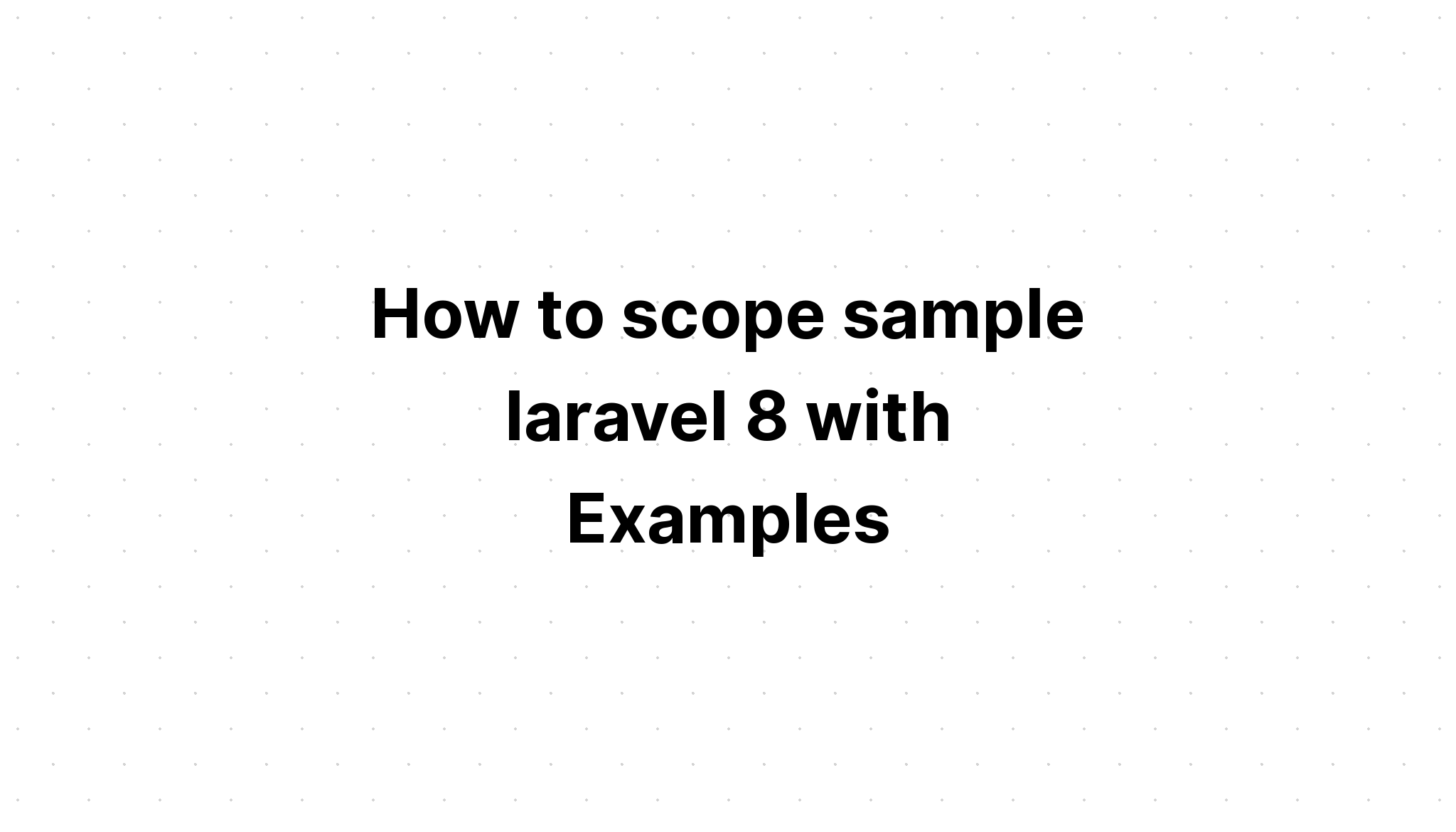 Cách phạm vi mẫu laravel 8 với các ví dụ